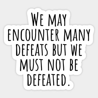 We-may-encounter-many-defeats-but-we-must-not-be-defeated. - Sticker